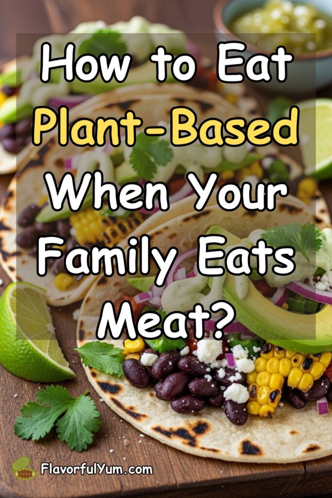 How to Eat Plant-Based When Your Family Eats Meat?