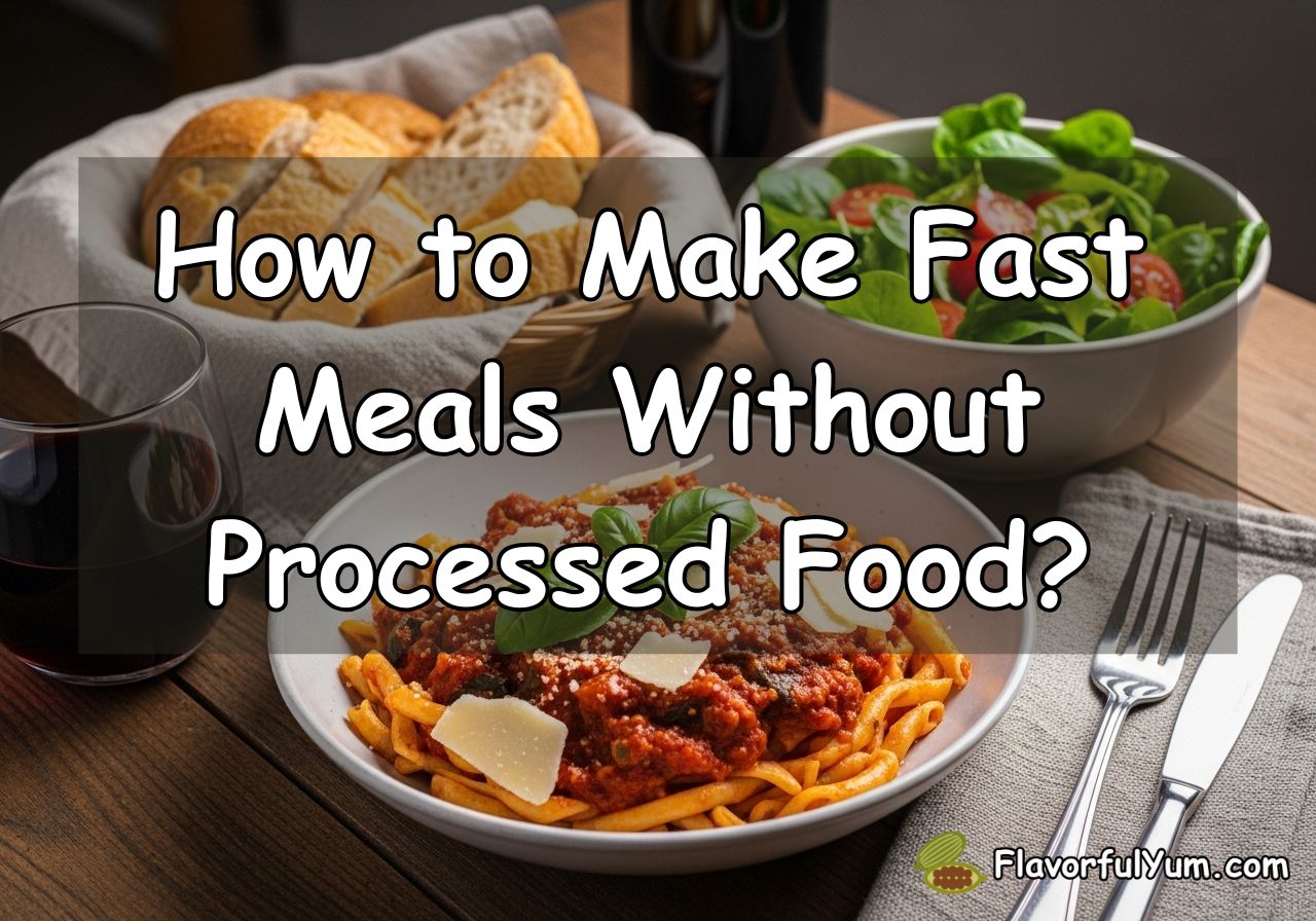 How to Make Fast Meals Without Processed Food?