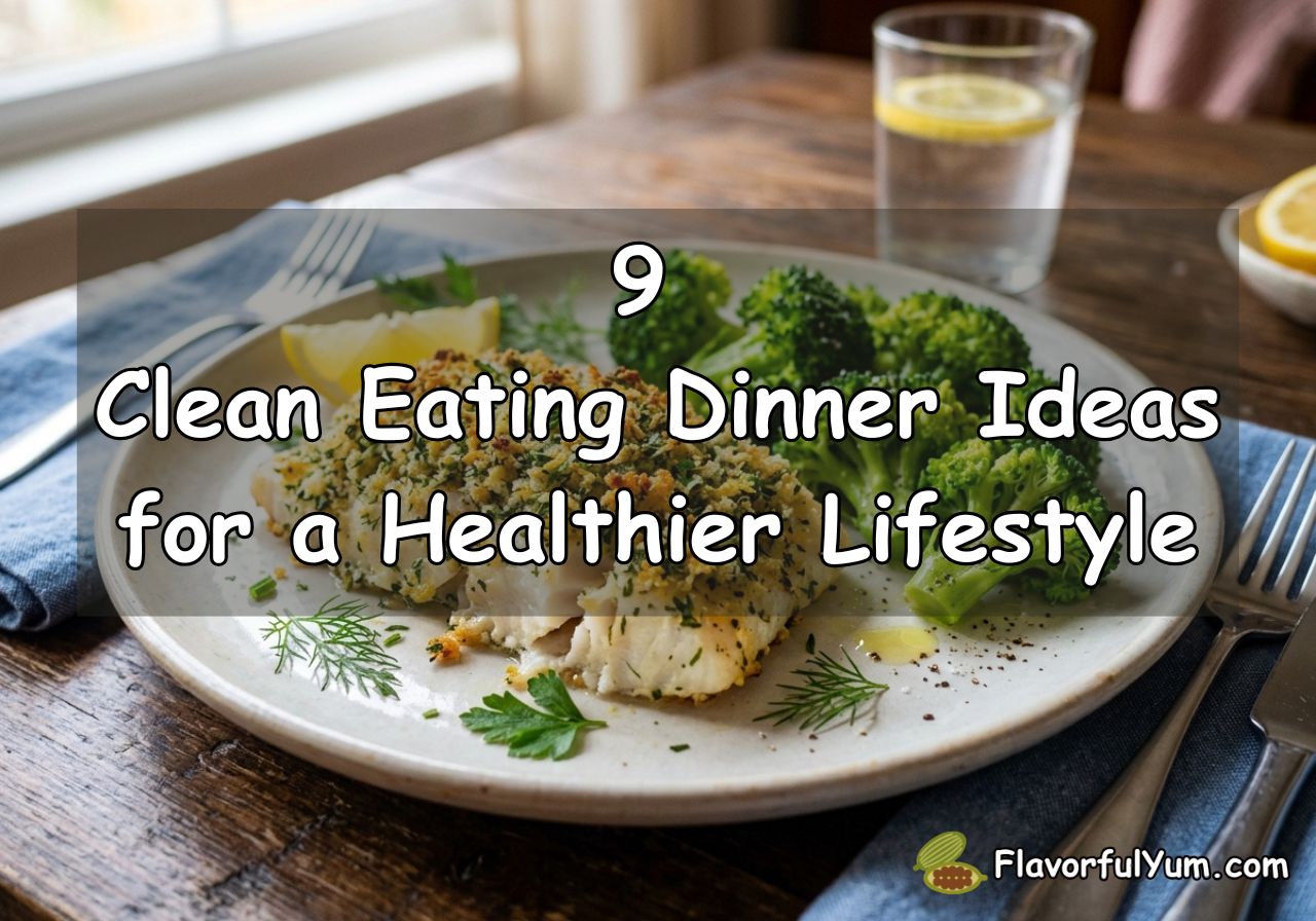 9 Clean Eating Dinner Ideas for a Healthier Lifestyle