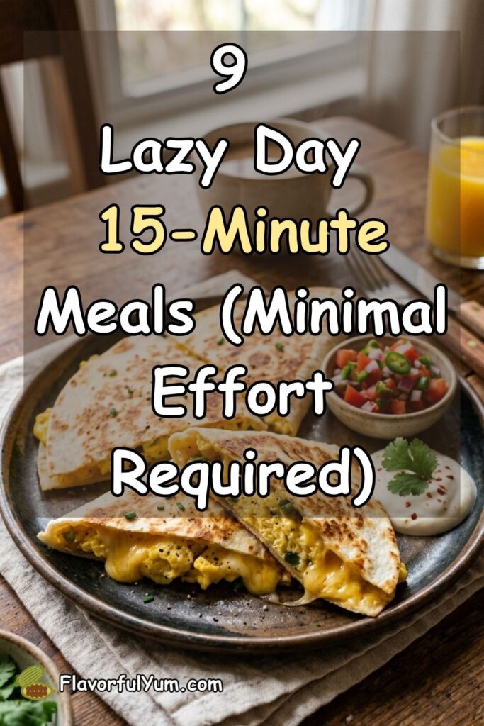 9 Lazy Day 15-Minute Meals (Minimal Effort Required)