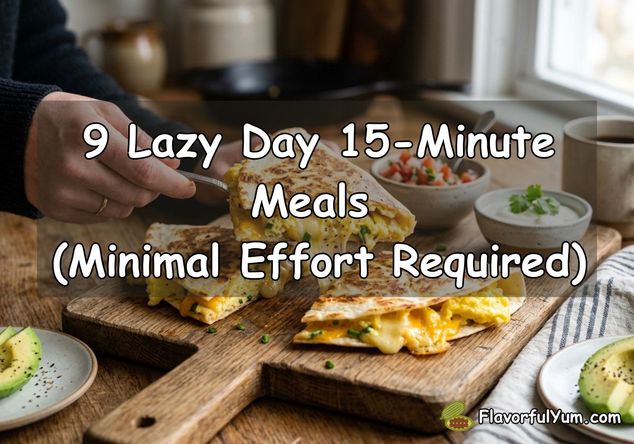 9 Lazy Day 15-Minute Meals (Minimal Effort Required)